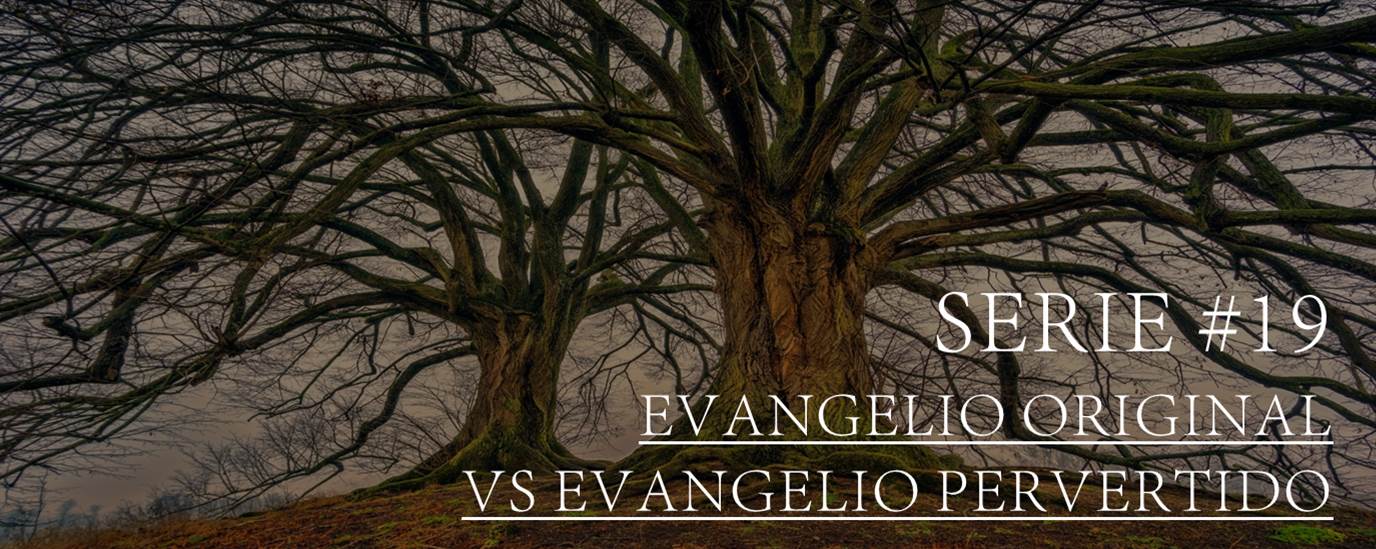 SERIE #19 EVANGELIO ORIGINAL VS EVANGELIO PERVERTIDO