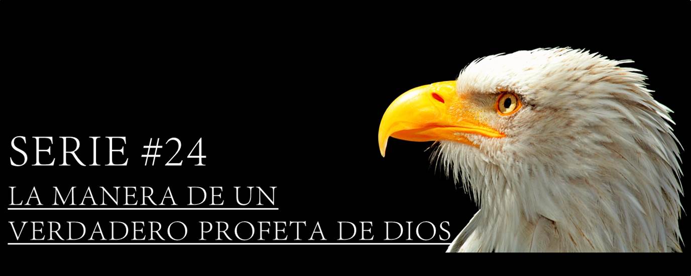 SERIE #24 LA MANERA DE UN VERDADERO PROFETA DE DIOS