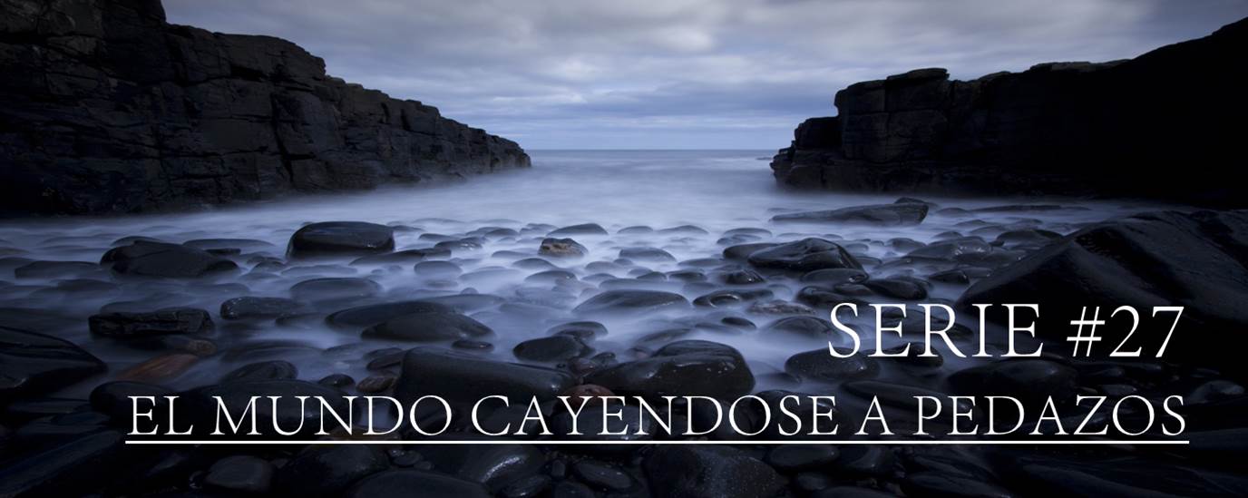 SERIE #27 EL MUNDO CAYENDOSE A PEDAZOS
