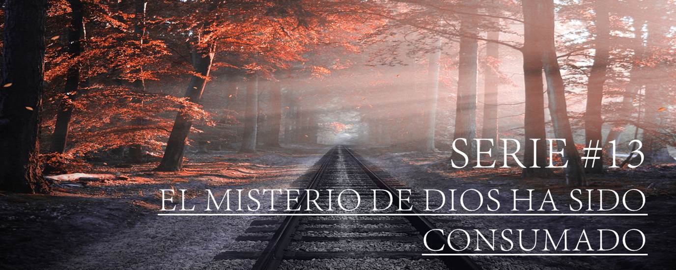 SERIE #13 EL MISTERIO DE DIOS HA SIDO CONSUMADO