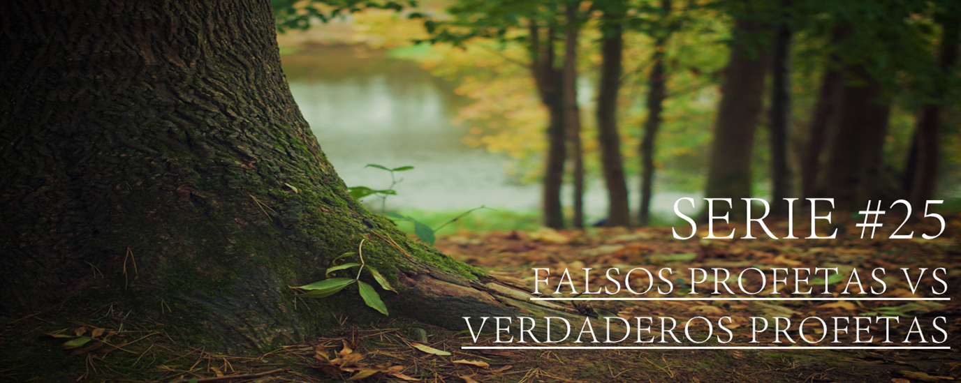 SERIE #25 FALSOS PROFETAS VS VERDADEROS PROFETAS